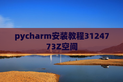 pycharm安装教程3124773Z空间